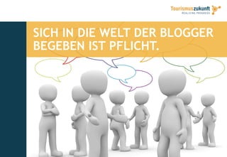 SICH IN DIE WELT DER BLOGGER
BEGEBEN IST PFLICHT.
 