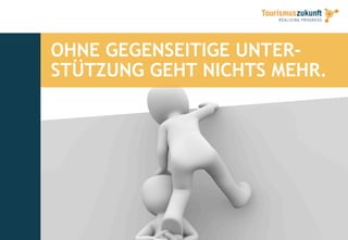OHNE GEGENSEITIGE UNTER-
STÜTZUNG GEHT NICHTS MEHR.
 