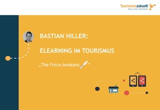 60
BASTIAN HILLER:
ELEARNING IM TOURISMUS
„The Force Awakens “
 