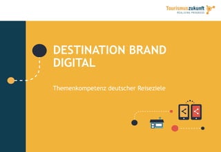 DESTINATION BRAND
DIGITAL
Themenkompetenz deutscher Reiseziele
 