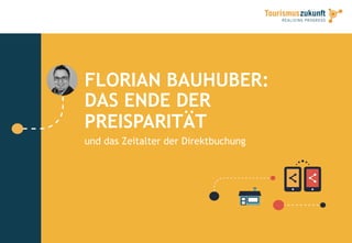 FLORIAN BAUHUBER:
DAS ENDE DER
PREISPARITÄT
und das Zeitalter der Direktbuchung
 