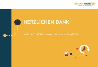 HERZLICHEN DANK
Mehr Infos unter: www.tourismuszukunft.de
 