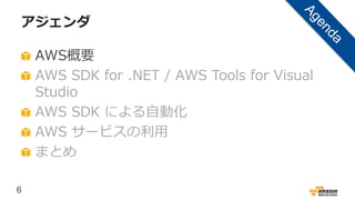 6
アジェンダ
AWS概要
AWS SDK for .NET / AWS Tools for Visual
Studio
AWS SDK による自動化
AWS サービスの利用
まとめ
 