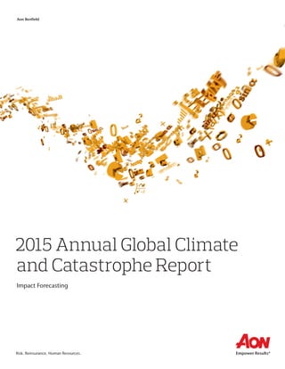 Risk. Reinsurance. Human Resources.
2015 Annual Global Climate
and Catastrophe Report
Impact Forecasting
Aon Benfield
 