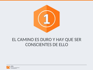 EL CAMINO ES DURO Y HAY QUE SER
CONSCIENTES DE ELLO
 