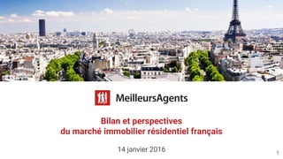 Bilan et perspectives
du marché immobilier résidentiel français
14 janvier 2016 1
 