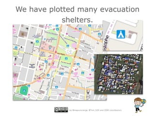 by @mapconcierge, @Tom_G3X and OSM conctibutors
We have plotted many evacuation
shelters.
 