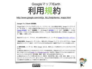 b y m a p c o n c i e r g e
Googleマップ/Earth
利用規約
http://www.google.com/intl/ja_ALL/help/terms_maps.html
 