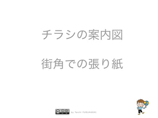 b y Ta i c h i F U R U H A S H I
チラシの案内図
街角での張り紙
 