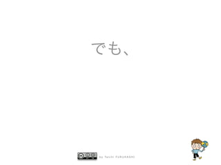 b y Ta i c h i F U R U H A S H I
でも、
 