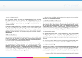 EUROPEAN generic medicines association18
EGA Code of Conduct on Interactions with the Healthcare Community adopted by the EGA General Assembly
on 9th
December 2014, Version 1, including Transparency Rules and Requirements for Disclosure Chapter Version 1 | December 2015
7.3. Data Privacy and Consent
Each EGA member company will respect the applicable data privacy laws and regula-
tions. To the extent required and in compliance with applicable data privacy laws and
regulations, companies should seek the required consent from individual Healthcare
Professionals to publish Transfer of Value data regarding the individual Healthcare Pro-
fessional concerned.
If a Healthcare Professional refuses to provide the consent required under applicable
data privacy laws and regulations, the company concerned shall nonetheless publish
the Transfers of Value related to the Healthcare Professional on an anonymous basis. If
multiple Healthcare Professionals refuse consent, then the Transfer of Value data can be
aggregated and shall indicate the total number of Healthcare Professionals included in
the aggregation.
7.4. Platform for Disclosure
EGA member companies should disclose Transfers of Value in a way in which the public
can easily access such information. This means via the relevant company’s website, and/
or on a central platform (such as one provided by the relevant government, regulatory or
professional authority body, or an EGA national association).
Disclosures shall be made pursuant to the national rules and regulations, including the
EGA national association’s code, in the country where the EGA member company or
the affiliate holding the contractual relationship with the recipient is located, or where
the physical address of the recipient is located. If an EGA member company decides to
disclose Transfers of Value in the country where the recipient address is located but the
company has no residency or affiliate in that country, the EGA member company shall
disclose such Transfers of Value at European regional level.
It is the EGA member company’s responsibility to ensure that the information is acces-
sible online for a reasonable period of time.
7.5. Other Acceptable Forms of Disclosure
EGA member companies do not need to report under the EGA Code if they are subject
to, and currently report, Transfers of Value to Patient Organisations, Healthcare Professio-
nals and Healthcare Organisations under either (1) the transparency reporting regimes
of other self-regulatory associations (such as the EFPIA Transparency Code) or (2) local
transparency reporting laws and regulations, provided that these alternate reporting re-
gimes are at least as robust as the EGA’s, including public availability of reports.
7.6. Implementation Period
EGA member companies will have a 12 month implementation period starting from the
date of adoption of the disclosure paragraph, i.e. December 2015, which corresponds to
January 2017. All relevant Transfers of Value allocated in 2017 will have to be disclosed
during the following reporting period, starting from January 2018 and at the latest by 30
June 2018.
EGA national associations will have a 6 month period for implementation of the disclo-
sure requirements starting from the date of adoption by the EGA General Assembly.
7.7. Frequency of Disclosing
Disclosures shall be made on an annual basis and each reporting period shall cover a full
calendar year.The first reporting period shall be the calendar year 2017 and the first disclo-
sures shall be made from January 2018. Companies are encouraged to disclose as early as
possible, and at the latest within 6 months after the end of the relevant reporting period ■
 