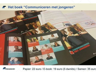 Het boek “Communiceren met jongeren”
Papier: 22 euro / E-book: 19 euro (5 dwnlds) / Samen: 35 euro
 