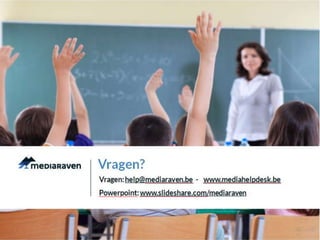Vragen: help@mediaraven.be - www.mediahelpdesk.be
Powerpoint: www.slideshare.com/mediaraven
Vragen?
 