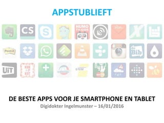 DE BESTE APPS VOOR JE SMARTPHONE EN TABLET
Digidokter Ingelmunster – 16/01/2016
APPSTUBLIEFT
 