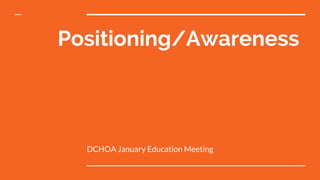 Positioning/Awareness
DCHOA January Education Meeting
 