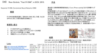 Keywords: R-CNN, Convolutional Neural Networks (CNN)	
新規性・差分	
手法	
結果	
概要	
R-CNNの処理を高速化．従来のR-CNNに対して9倍，Heらの
SPPnetに対して3倍の高速化を実現した．	
1.  R-CNNやSPPnetよりも精度向上	
2.  Multi-task lossを用いたシングルステージの学習	
3.  全てのレイヤを学習により更新	
4.  特徴をキャッシュするストレージは不要	
基本的には物体候補領域を抽出してconv.やmax-poolingにおける特徴マップ
を学習．	
【学習】特徴マップにおけるRoIプーリングにより任意の領域サイズを入力として
固定の特徴ベクトルを出力する(学習や検出時に比較できるため)．pre-trained
モデルからの初期化について，全結合層とsoftmax層がRoI pooling層に置き換
えられる．なお，RoI pooling層は誤差逆伝播法も処理可能である．Multi-task
lossではK+1(物体Kクラス+背景1クラス)層の分類において特徴ベクトルを入力
としたときのsoftmax層の分類誤差L_cls(p, u)と位置ずれに対する誤差L_loc(t,
v)から分類やローカライズを補正するためのマルチタスク学習を行う．	
【検出】SVD(特異値分解)による低ランク近似を利用して，全結合層のパラメー
タを削減して高速化を図る．	
VOC 2007, 2010, 2012に対して良好な結果が出ただけでなく，高速な学習や
fine-tuningによりさらに精度が向上した．下図が成果である．	
Ross Girshick, “Fast R-CNN”, in ICCV, 2015.	【30】	
Links	
論文 http://arxiv.org/pdf/1504.08083v2.pdf	
著者 http://www.cs.berkeley.edu/~rbg/	
GitHub https://github.com/rbgirshick/fast-rcnn	
	
 