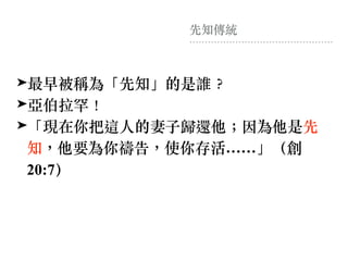 先知傳統
➤最早被稱為「先知」的是誰︖
➤亞伯拉罕！
➤「現在你把這⼈的妻⼦歸還他︔因為他是先
知，他要為你禱告，使你存活……」（創
20:7）
 