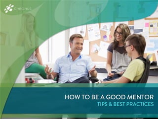 HOW TO BE A GOOD MENTOR
TIPS & BEST PRACTICES
 