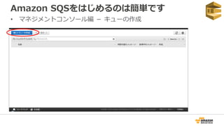Amazon SQSをはじめるのは簡単です
• マネジメントコンソール編 － キューの作成
 