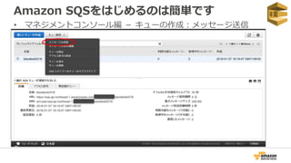 Amazon SQSをはじめるのは簡単です
• マネジメントコンソール編 － キューの作成：メッセージ送信
 