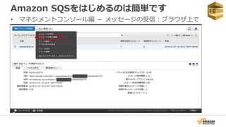 Amazon SQSをはじめるのは簡単です
• マネジメントコンソール編 － メッセージの受信：ブラウザ上で
 