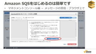 Amazon SQSをはじめるのは簡単です
• マネジメントコンソール編 － メッセージの受信：ブラウザ上で
 