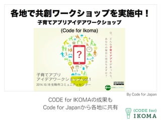 CODE for IKOMAの成果も
Code for Japanから各地に共有
By Code for Japan
 