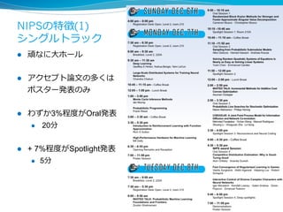 NIPSの特徴(1)
シングルトラック
l  頑なに⼤ホール
l  アクセプト論⽂の多くは
ポスター発表のみ
l  わずか3%程度がOral発表
l  20分
l  + 7%程度がSpotlight発表
l  5分
6
 