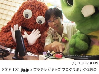 (C)FUJITV KIDS
2016.1.31 jig.jp x フジテレビキッズ プログラミング体験会
 