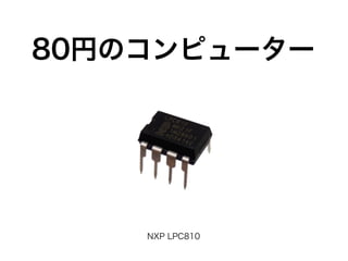 80円のコンピューター
NXP LPC810
 