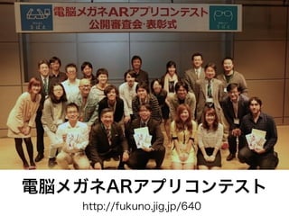 電脳メガネARアプリコンテスト
http://fukuno.jig.jp/640
 