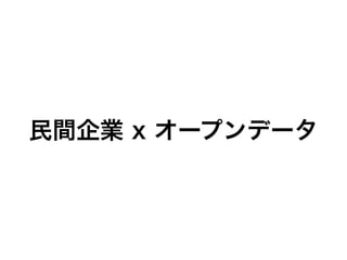 民間企業 x オープンデータ
 
