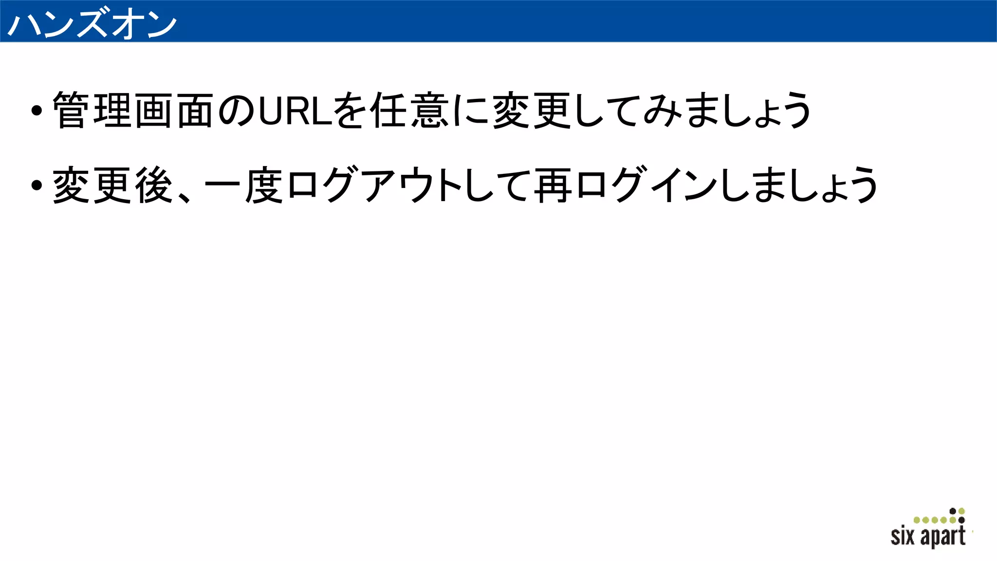 ハンズオン
•管理画面のURLを任意に変更してみましょう
•変更後、一度ログアウトして再ログインしましょう
 