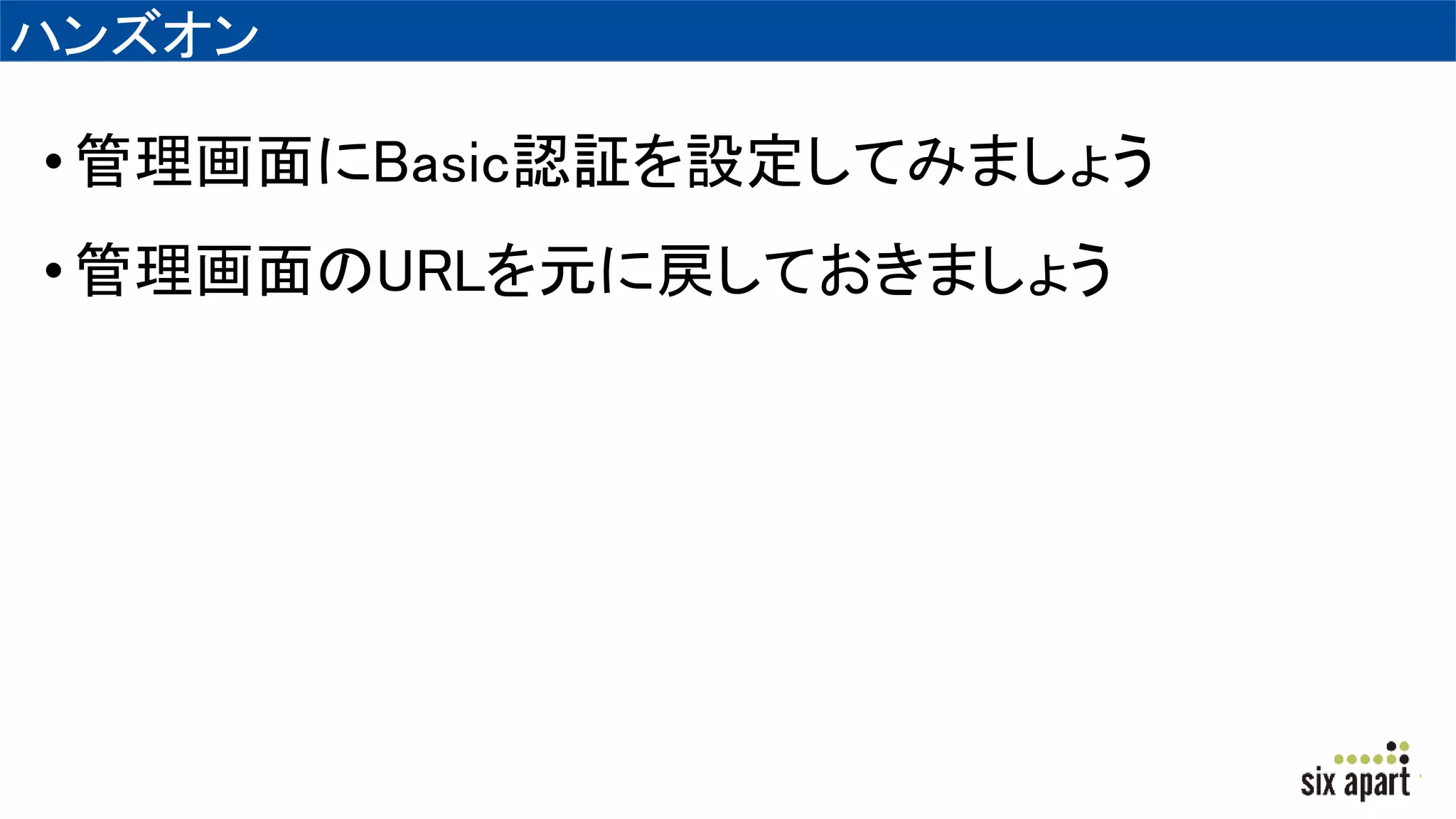 ハンズオン
•管理画面にBasic認証を設定してみましょう
•管理画面のURLを元に戻しておきましょう
 