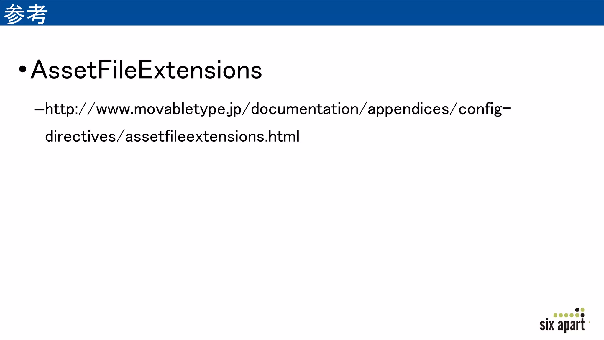 参考
•AssetFileExtensions
–http://www.movabletype.jp/documentation/appendices/config-
directives/assetfileextensions.html
 