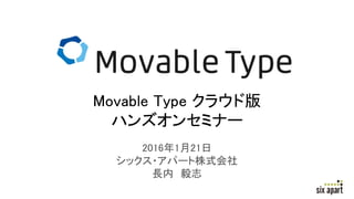 2016年1月21日
シックス・アパート株式会社
長内 毅志
Movable Type クラウド版
ハンズオンセミナー
 