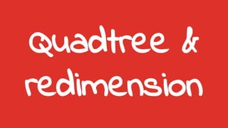 Quadtree &
redimension
 