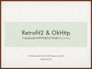 Retrofit2 & OkHttp
でAndroidのHTTP通信が快適だにゃん
1
日本Androidの会埼玉支部 @sakura_bird1
2016/01/23
 