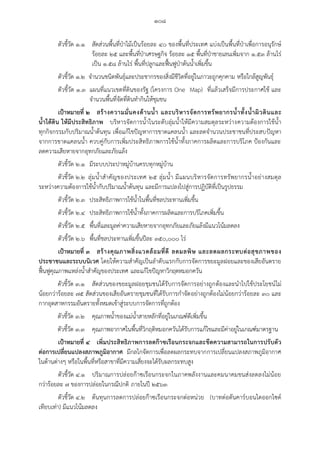 ๑๐๘
ตัวชี้วัด ๑.๑ สัดส่วนพื้นที่ป่าไม้เป็นร้อยละ ๔๐ ของพื้นที่ประเทศ แบ่งเป็นพื้นที่ป่าเพื่อการอนุรักษ์
ร้อยละ ๒๕ และพื้นที่ป่าเศรษฐกิจ ร้อยละ ๑๕ พื้นที่ป่าชายเลนเพิ่มจาก ๑.๕๓ ล้านไร่
เป็น ๑.๕๘ ล้านไร่ พื้นที่ปลูกและฟื้นฟูป่าต้นน้าเพิ่มขึ้น
ตัวชี้วัด ๑.๒ จานวนชนิดพันธุ์และประชากรของสิ่งมีชีวิตที่อยู่ในภาวะถูกคุกคาม หรือใกล้สูญพันธุ์
ตัวชี้วัด ๑.๓ แผนที่แนวเขตที่ดินของรัฐ (โครงการ One Map) ที่แล้วเสร็จมีการประกาศใช้ และ
จานวนพื้นที่จัดที่ดินทากินให้ชุมชน
เป้าหมายที่ ๒ สร้างความมั่นคงด้านน้้า และบริหารจัดการทรัพยากรน้้าทั้งน้้าผิวดินและ
น้้าใต้ดิน ให้มีประสิทธิภาพ บริหารจัดการน้าในระดับลุ่มน้าให้มีความสมดุลระหว่างความต้องการใช้น้า
ทุกกิจกรรมกับปริมาณน้าต้นทุน เพื่อแก้ไขปัญหาการขาดแคลนน้า และลดจานวนประชาชนที่ประสบปัญหา
จากการขาดแคลนน้า ควบคู่กับการเพิ่มประสิทธิภาพการใช้น้าทั้งภาคการผลิตและการบริโภค ป้องกันและ
ลดความเสียหายจากอุทกภัยและภัยแล้ง
ตัวชี้วัด ๒.๑ มีระบบประปาหมู่บ้านครบทุกหมู่บ้าน
ตัวชี้วัด ๒.๒ ลุ่มน้าสาคัญของประเทศ ๒๕ ลุ่มน้า มีแผนบริหารจัดการทรัพยากรน้าอย่างสมดุล
ระหว่างความต้องการใช้น้ากับปริมาณน้าต้นทุน และมีการแปลงไปสู่การปฏิบัติที่เป็นรูปธรรม
ตัวชี้วัด ๒.๓ ประสิทธิภาพการใช้น้าในพื้นที่ชลประทานเพิ่มขึ้น
ตัวชี้วัด ๒.๔ ประสิทธิภาพการใช้น้าทั้งภาคการผลิตและการบริโภคเพิ่มขึ้น
ตัวชี้วัด ๒.๕ พื้นที่และมูลค่าความเสียหายจากอุทกภัยและภัยแล้งมีแนวโน้มลดลง
ตัวชี้วัด ๒.๖ พื้นที่ชลประทานเพิ่มขึ้นปีละ ๓๕๐,๐๐๐ ไร่
เป้าหมายที่ ๓ สร้างคุณภาพสิ่งแวดล้อมที่ดี ลดมลพิษ และลดผลกระทบต่อสุขภาพของ
ประชาชนและระบบนิเวศ โดยให้ความสาคัญเป็นลาดับแรกกับการจัดการขยะมูลฝอยและของเสียอันตราย
ฟื้นฟูคุณภาพแหล่งน้าสาคัญของประเทศ และแก้ไขปัญหาวิกฤตหมอกควัน
ตัวชี้วัด ๓.๑ สัดส่วนของขยะมูลฝอยชุมชนได้รับการจัดการอย่างถูกต้องและนาไปใช้ประโยชน์ไม่
น้อยกว่าร้อยละ ๗๕ สัดส่วนของเสียอันตรายชุมชนที่ได้รับการกาจัดอย่างถูกต้องไม่น้อยกว่าร้อยละ ๓๐ และ
กากอุตสาหกรรมอันตรายทั้งหมดเข้าสู่ระบบการจัดการที่ถูกต้อง
ตัวชี้วัด ๓.๒ คุณภาพน้าของแม่น้าสายหลักที่อยู่ในเกณฑ์ดีเพิ่มขึ้น
ตัวชี้วัด ๓.๓ คุณภาพอากาศในพื้นที่วิกฤติหมอกควันได้รับการแก้ไขและมีค่าอยู่ในเกณฑ์มาตรฐาน
เป้าหมายที่ ๔ เพิ่มประสิทธิภาพการลดก๊าซเรือนกระจกและขีดความสามารถในการปรับตัว
ต่อการเปลี่ยนแปลงสภาพภูมิอากาศ มีกลไกจัดการเพื่อลดผลกระทบจากการเปลี่ยนแปลงสภาพภูมิอากาศ
ในด้านต่างๆ หรือในพื้นที่หรือสาขาที่มีความเสี่ยงจะได้รับผลกระทบสูง
ตัวชี้วัด ๔.๑ ปริมาณการปล่อยก๊าซเรือนกระจกในภาคพลังงานและคมนาคมขนส่งลดลงไม่น้อย
กว่าร้อยละ ๗ ของการปล่อยในกรณีปกติ ภายในปี ๒๕๖๓
ตัวชี้วัด ๔.๒ ต้นทุนการลดการปล่อยก๊าซเรือนกระจกต่อหน่วย (บาทต่อตันคาร์บอนไดออกไซด์
เทียบเท่า) มีแนวโน้มลดลง
 