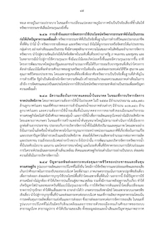 ๔๕
ทะเล ตกอยู่ในภาวะเปราะบาง ในขณะที่การเปลี่ยนแปลงสภาพภูมิอากาศยังเป็นปัจจัยเสี่ยงที่ซ้าเติมให้
ทรัพยากรธรรมชาติเสื่อมโทรมรุนแรงยิ่งขึ้น
๒.๔.๒ การเข้าถึงและการจัดสรรการใช้ประโยชน์ทรัพยากรธรรมชาติยังไม่เป็นธรรม
ก่อให้เกิดปัญหาความเหลื่อมล้า ทรัพยากรธรรมชาติที่เป็นปัจจัยพื้นฐานในการดารงชีวิตและประกอบอาชีพ
ทั้งที่ดิน ป่าไม้ น้า ทรัพยากรชายฝั่งทะเล และทรัพยากรแร่ ยังไม่ได้ถูกกระจายหรือจัดสรรให้แก่ประชาชน
กลุ่มต่างๆ อย่างเท่าเทียมและเป็นธรรม ซึ่งมีสาเหตุหลักมาจากความไม่เสมอภาคในสิทธิและอานาจการจัดการ
ทรัพยากร นาไปสู่ความขัดแย้งก่อให้เกิดข้อพิพาทในระดับพื้นที่ระหว่างภาครัฐ ภาคเอกชน และชุมชน และ
ในหลายกรณีนาไปสู่การใช้ความรุนแรง ซึ่งมีแนวโน้มจะเกิดบ่อยครั้งขึ้นและมีความรุนแรงมากขึ้น อาทิ
โครงการพัฒนาขนาดใหญ่ของรัฐและเอกชนจานวนมากที่ไม่ได้รับการยอมรับจากชุมชนที่เห็นว่าโครงการ
ดังกล่าวมีแนวโน้มที่จะทาลายศักยภาพของฐานทรัพยากรในท้องถิ่น และส่งผลกระทบต่อวิถีชีวิต สุขภาพ และ
คุณภาพชีวิตของประชาชน โดยเฉพาะชุมชนที่ต้องพึ่งพิงอาศัยทรัพยากรเป็นปัจจัยพื้นฐานที่สาคัญใน
การดารงชีวิต รัฐจาเป็นต้องมีกลไกจัดการความขัดแย้ง สร้างธรรมภิบาลและความเสมอภาคเท่าเทียมในการ
เข้าถึง การจัดสรรและแบ่งปันผลประโยชน์จากการใช้ประโยชน์ทรัพยากรธรรมชาติอย่างเป็นธรรมเพื่อลดปัญหา
ความเหลื่อมล้า
๒.๔.๓ มีความเสี่ยงในการขาดแคลนน้าในอนาคต ในขณะที่การบริหารจัดการ
ขาดประสิทธิภาพ โดยภาพรวมความต้องการใช้น้าในประเทศ ในปี ๒๕๕๗ มีจานวนประมาณ ๑๕๑,๗๕๐
ล้านลูกบาศก์เมตร ขณะที่ศักยภาพของการเข้าถึงแหล่งน้าของภาคส่วนต่างๆ มีจานวน ๑๐๒,๑๔๐ ล้าน
ลูกบาศก์เมตร และความต้องการใช้น้าจะเพิ่มขึ้นในอนาคตจากการขยายตัวของเมืองและกิจกรรม
ทางเศรษฐกิจโดยไม่คานึงถึงศักยภาพของลุ่มน้า และการใช้น้าเพื่อการผลิตและอุปโภคอย่างไม่มีประสิทธิภาพ
โดยเฉพาะภาคเกษตร ในขณะที่การสร้างแหล่งน้าต้นทุนขนาดใหญ่ไม่สามารถดาเนินการได้เนื่องจาก
ถูกต่อต้านจากประชาชน ประกอบกับการบริหารจัดการน้าทั้งในมิติเชิงปริมาณและคุณภาพ โดยเฉพาะอย่าง
ยิ่งในภาวะน้าแล้งหรือน้าท่วมยังขาดกลไกในการบูรณาการระหว่างหน่วยงานและภาคีที่เกี่ยวข้องในการแก้ไข
และบรรเทาปัญหาได้อย่างรวดเร็วและมีประสิทธิภาพ ส่งผลให้เกิดความเสียหายจานวนมากต่อภาคการผลิต
และประชาชน รวมถึงระบบนิเวศอย่างกว้างขวาง ยิ่งไปกว่านั้น การพัฒนาและบริหารจัดการทรัพยากรน้า
ทั้งในระดับนโยบาย แผนงาน และโครงการขนาดใหญ่ และในระดับพื้นที่ยังขาดกระบวนการมีส่วนร่วมและ
การวิเคราะห์ประเมินผลกระทบด้านสิ่งแวดล้อม สังคมและเศรษฐกิจก่อนดาเนินการอย่างเป็นระบบ ส่งผลต่อ
ความยั่งยืนในการบริหารจัดการน้า
๒.๔.๔ ปัญหามลพิษส่งผลกระทบต่อคุณภาพชีวิตของประชาชนและต้นทุน
ทางเศรษฐกิจ รูปแบบการผลิตและการบริโภคที่ไม่ยั่งยืน โดยมีการใช้ทรัพยากรและปล่อยมลพิษและของเสีย
เกินกว่าศักยภาพในการรองรับของระบบนิเวศ โดยที่ผ่านมา ภาคเกษตรกรรมเน้นการเพาะปลูกพืชเชิงเดี่ยว
เพื่อการส่งออก ส่งผลต่อการบุกรุกใช้ประโยชน์พื้นที่ป่าโดยเฉพาะพื้นที่ต้นน้า นอกจากนี้ ยังมีปัญหาการใช้
สารเคมีอย่างไม่ถูกต้อง ทาให้เกิดการปนเปื้อนสู่สภาพแวดล้อม รวมทั้งมีการเผาหลังฤดูกาลเก็บเกี่ยว ทาให้
เกิดปัญหาไฟป่าและหมอกควันที่มีแนวโน้มรุนแรงมากขึ้น การใช้ทรัพยากรดินและน้าโดยสิ้นเปลืองและ
ขาดการบารุงรักษา ทาให้ดินเสื่อมสภาพ อาจกล่าวได้ว่า เกษตรกรรมเชิงพาณิชย์ โดยเฉพาะระบบเกษตรพืช
เชิงเดี่ยว นาไปสู่การบุกรุกพื้นที่ป่าและส่งผลกระทบต่อระบบนิเวศ ขณะที่การผลิตภาคอุตสาหกรรมโดยเน้น
การลดต้นทุนการผลิตเพื่อการแข่งขันและการส่งออก ซึ่งอาจส่งผลกระทบต่อการจัดการของเสีย ในขณะที่
รูปแบบการบริโภคที่ไม่เป็นมิตรกับสิ่งแวดล้อมและการขยายตัวของเมืองจนเกินศักยภาพของระบบ
สาธารณูปโภค สาธารณูปการ ทาให้ปริมาณของเสีย ทั้งขยะมูลฝอยและน้าเสียและปัญหาคุณภาพอากาศ
 