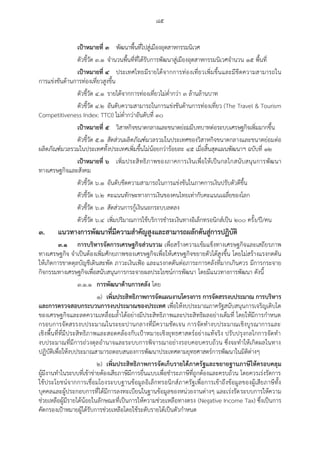 ๘๕
เป้าหมายที่ ๓ พัฒนาพื้นที่ไปสู่เมืองอุตสาหกรรมนิเวศ
ตัวชี้วัด ๓.๑ จานวนพื้นที่ที่ได้รับการพัฒนาสู่เมืองอุตสาหกรรมนิเวศจานวน ๑๕ พื้นที่
เป้าหมายที่ ๔ ประเทศไทยมีรายได้จากการท่องเที่ยวเพิ่มขึ้นและมีขีดความสามารถใน
การแข่งขันด้านการท่องเที่ยวสูงขึ้น
ตัวชี้วัด ๔.๑ รายได้จากการท่องเที่ยวไม่ต่ากว่า ๓ ล้านล้านบาท
ตัวชี้วัด ๔.๒ อันดับความสามารถในการแข่งขันด้านการท่องเที่ยว (The Travel & Tourism
Competitiveness Index: TTCI) ไม่ต่ากว่าอันดับที่ ๓๐
เป้าหมายที่ ๕ วิสาหกิจขนาดกลางและขนาดย่อมมีบทบาทต่อระบบเศรษฐกิจเพิ่มมากขึ้น
ตัวชี้วัด ๕.๑ สัดส่วนผลิตภัณฑ์มวลรวมในประเทศของวิสาหกิจขนาดกลางและขนาดย่อมต่อ
ผลิตภัณฑ์มวลรวมในประเทศทั้งประเทศเพิ่มขึ้นไม่น้อยกว่าร้อยละ ๔๕ เมื่อสิ้นสุดแผนพัฒนาฯ ฉบับที่ ๑๒
เป้าหมายที่ ๖ เพิ่มประสิทธิภาพของภาคการเงินเพื่อให้เป็นกลไกสนับสนุนการพัฒนา
ทางเศรษฐกิจและสังคม
ตัวชี้วัด ๖.๑ อันดับขีดความสามารถในการแข่งขันในภาคการเงินปรับตัวดีขึ้น
ตัวชี้วัด ๖.๒ คะแนนทักษะทางการเงินของคนไทยเท่ากับคะแนนเฉลี่ยของโลก
ตัวชี้วัด ๖.๓ สัดส่วนการกู้เงินนอกระบบลดลง
ตัวชี้วัด ๖.๔ เพิ่มปริมาณการใช้บริการชาระเงินทางอิเล็กทรอนิกส์เป็น ๒๐๐ ครั้ง/ปี/คน
๓. แนวทางการพัฒนาที่มีความสาคัญสูงและสามารถผลักดันสู่การปฏิบัติ
๓.๑ การบริหารจัดการเศรษฐกิจส่วนรวม เพื่อสร้างความเข้มแข็งทางเศรษฐกิจและเสถียรภาพ
ทางเศรษฐกิจ จาเป็นต้องเพิ่มศักยภาพของเศรษฐกิจเพื่อให้เศรษฐกิจขยายตัวได้สูงขึ้น โดยไม่สร้างแรงกดดัน
ให้เกิดการขาดดุลบัญชีเดินสะพัด ภาวะเงินเฟูอ และแรงกดดันต่อภาระการคลังที่มากเกินควร มีการกระจาย
กิจกรรมทางเศรษฐกิจเพื่อสนับสนุนการกระจายผลประโยชน์การพัฒนา โดยมีแนวทางการพัฒนา ดังนี้
๓.๑.๑ การพัฒนาด้านการคลัง โดย
๑) เพิ่มประสิทธิภาพการจัดแผนงานโครงการ การจัดสรรงบประมาณ การบริหาร
และการตรวจสอบกระบวนการงบประมาณของประเทศ เพื่อให้งบประมาณภาครัฐสนับสนุนการเจริญเติบโต
ของเศรษฐกิจและลดความเหลื่อมล้าได้อย่างมีประสิทธิภาพและประสิทธิผลอย่างเต็มที่ โดยให้มีการกาหนด
กรอบการจัดสรรงบประมาณในระยะปานกลางที่มีความชัดเจน การจัดทางบประมาณเชิงบูรณาการและ
เชิงพื้นที่ที่มีประสิทธิภาพและสอดคล้องกับเปูาหมายเชิงยุทธศาสตร์อย่างแท้จริง ปรับปรุงกลไกการจัดทา
งบประมาณที่มีการถ่วงดุลอานาจและระบบการพิจารณาอย่างรอบคอบครบถ้วน ซึ่งจะทาให้เกิดผลในทาง
ปฏิบัติเพื่อให้งบประมาณสามารถตอบสนองการพัฒนาประเทศตามยุทธศาสตร์การพัฒนาในมิติต่างๆ
๒) เพิ่มประสิทธิภาพการจัดเก็บรายได้ภาครัฐและขยายฐานภาษีให้ครอบคลุม
ผู้มีงานทาในระบบที่เข้าข่ายต้องเสียภาษีมีการยื่นแบบเพื่อชาระภาษีที่ถูกต้องและครบถ้วน โดยควรเร่งรัดการ
ใช้ประโยชน์จากการเชื่อมโยงระบบฐานข้อมูลอิเล็กทรอนิกส์ภาครัฐเพื่อการเข้าถึงข้อมูลของผู้เสียภาษีทั้ง
บุคคลและผู้ประกอบการที่ได้มีการลงทะเบียนในฐานข้อมูลของหน่วยงานต่างๆ และเร่งรัดระบบการให้ความ
ช่วยเหลือผู้มีรายได้น้อยในลักษณะที่เป็นการให้ความช่วยเหลือทางตรง (Negative Income Tax) ซึ่งเป็นการ
คัดกรองเปูาหมายผู้ได้รับการช่วยเหลือโดยใช้ระดับรายได้เป็นตัวกาหนด
 