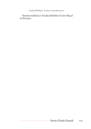 Scuola di Barbiana - Lettera a una professoressa
Il nostro indirizzo è: Scuola di Barbina Vicchio Mugel-
lo (Firenze).
Storia d’Italia Einaudi 120
 