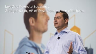 Copyright © 2015, Oracle and/or its affiliates. All rights reserved. | 6
JavaOne Keynote Speakers:
Georges Saab, VP of Development, Java Platform
 
