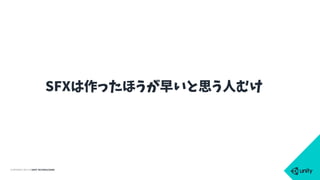 COPYRIGHT 2015 @ UNITY TECHNOLOGIES
SFXは作ったほうが早いと思う人むけ
 