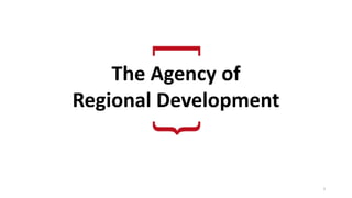The Agency of
Regional Development
1
 