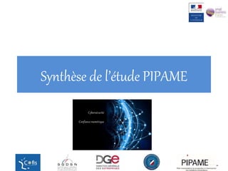 Synthèse de l’étude PIPAME
Cybersécurité
Confiance numérique
 