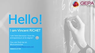 Hello!
I am Vincent RICHET
I am here because I love les
entrepreneurs et le digital !
You can find me at:
@vincentrichet
vincent.richet@pacwan.net
0660313739
 