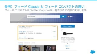 参考）フィード Classic と フィード コンパクトの違い
フィード コンパクトはChatter Questionを一覧表示させる際に使用します。
 