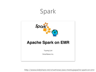 Spark
http://www.slideshare.net/smartnews/aws-meetupapache-spark-on-emr
 