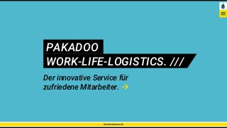 PAKADOO
WORK-LIFE-LOGISTICS. ///
Der innovative Service für
zufriedene Mitarbeiter. 
WWW.PAKADOO.DE
 